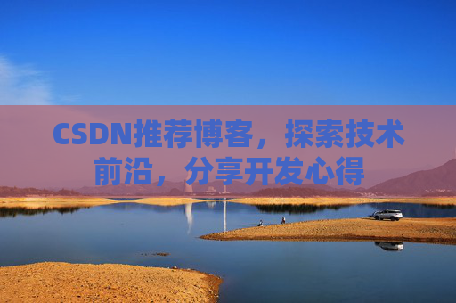 CSDN推荐博客，探索技术前沿，分享开发心得
